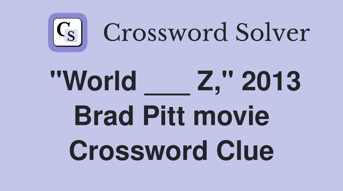 "World ___ Z," 2013 Brad Pitt movie Crossword Clue