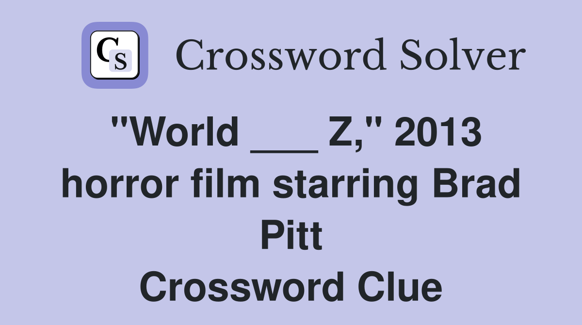 "World ___ Z," 2013 horror film starring Brad Pitt Crossword Clue