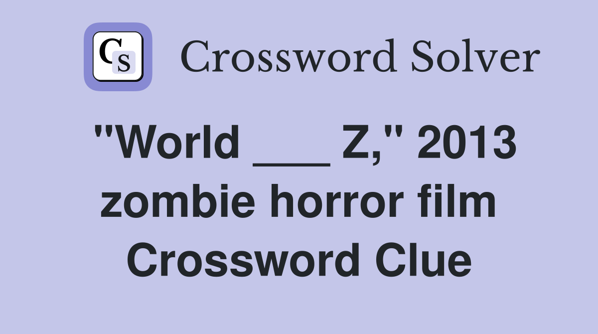 "World ___ Z," 2013 zombie horror film Crossword Clue
