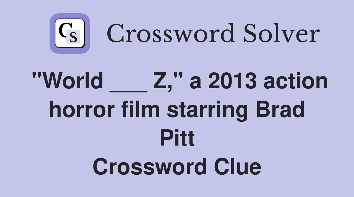"World ___ Z," a 2013 action horror film starring Brad Pitt Crossword Clue