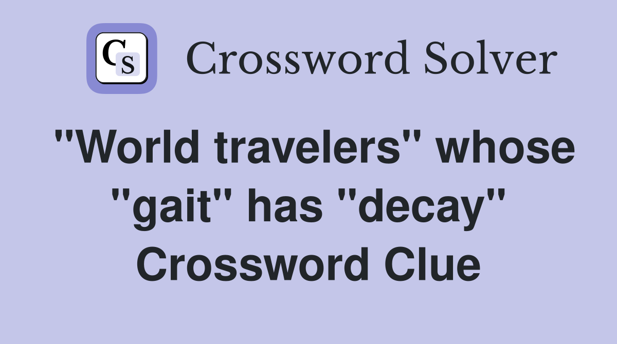 "World travelers" whose "gait" has "decay" Crossword Clue