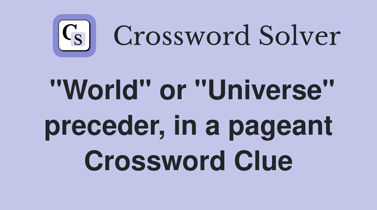 "World" or "Universe" preceder, in a pageant Crossword Clue