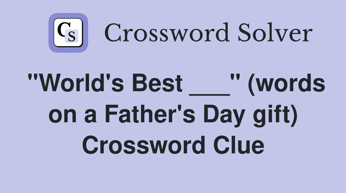 "World's Best ___" (words on a Father's Day gift) Crossword Clue