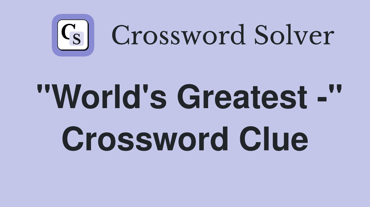 "World's Greatest -" Crossword Clue