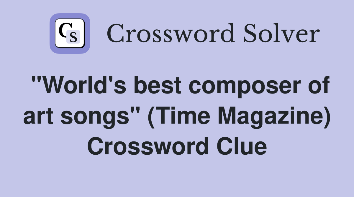 "World's best composer of art songs" (Time Magazine) Crossword Clue