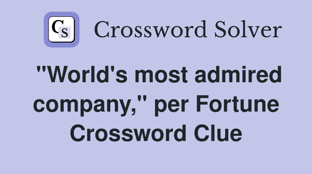 "World's most admired company," per Fortune Crossword Clue