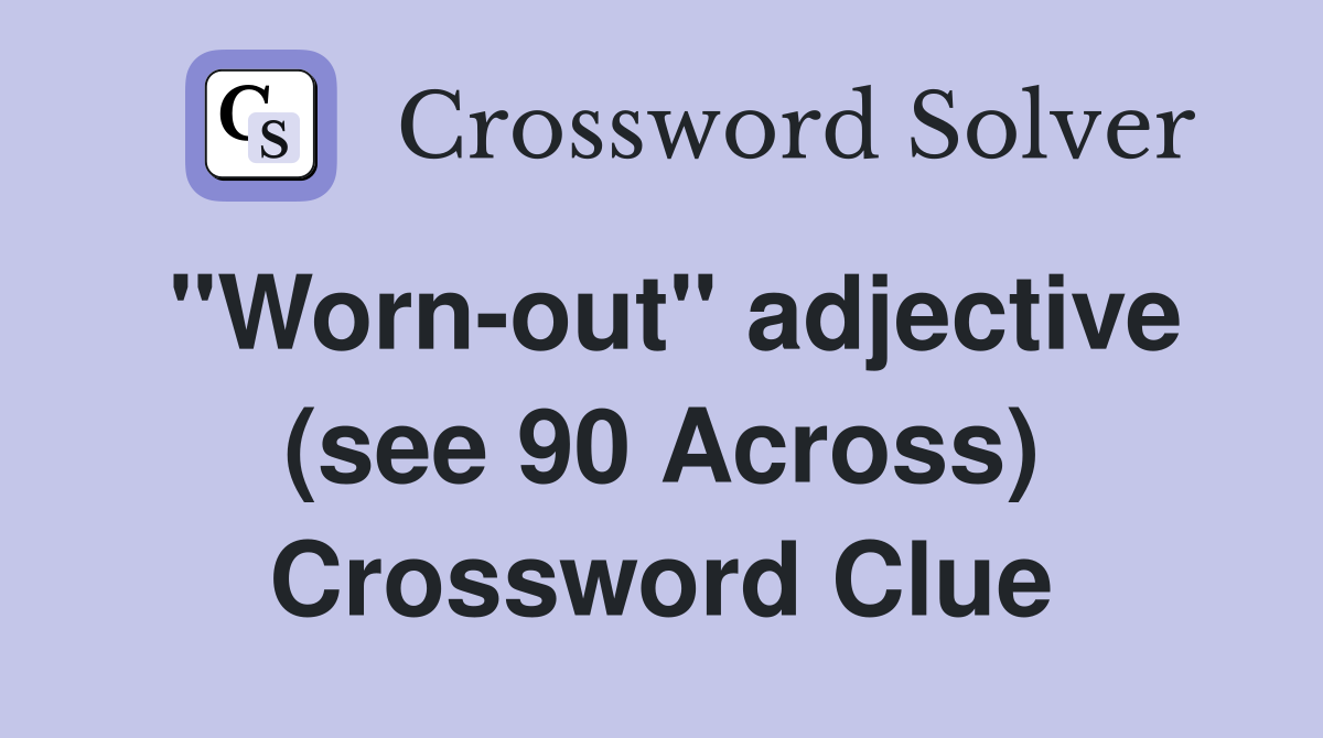"Worn-out" adjective (see 90 Across) Crossword Clue