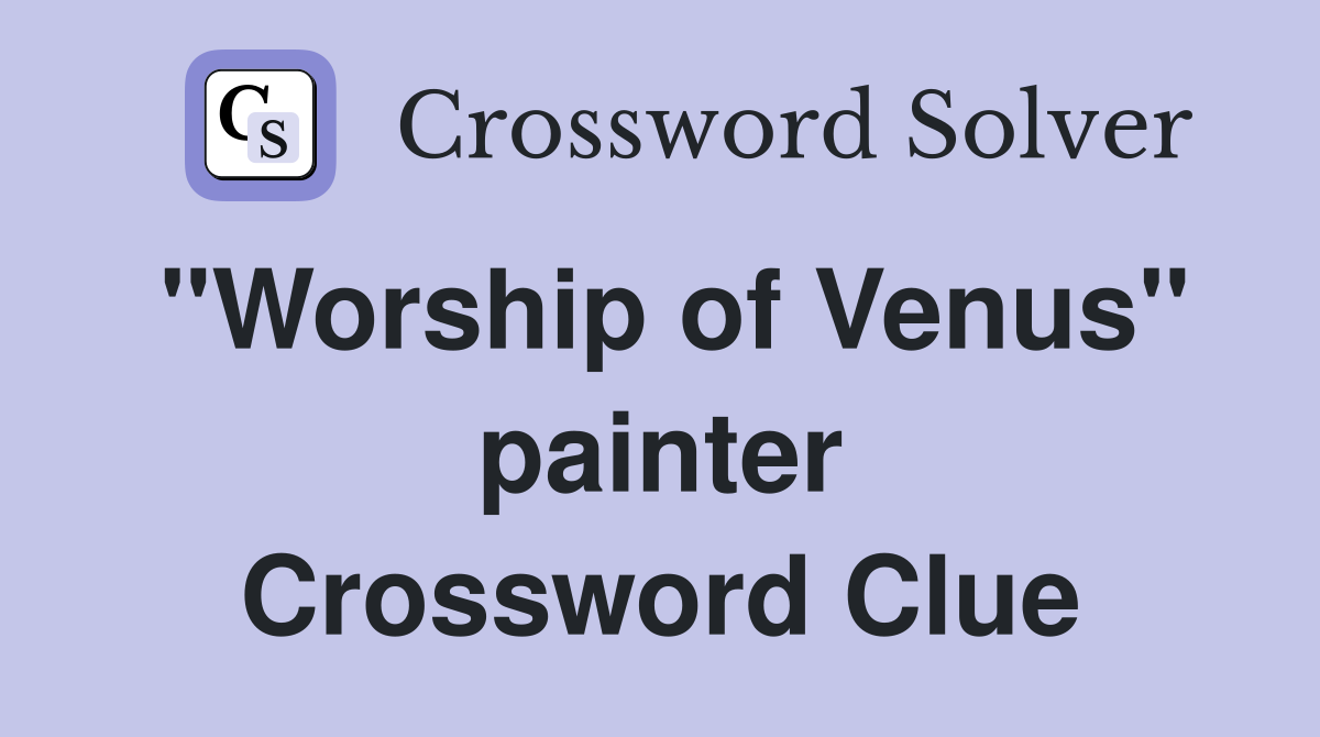 "Worship of Venus" painter Crossword Clue