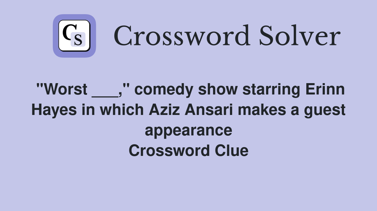 "Worst ___," comedy show starring Erinn Hayes in which Aziz Ansari makes a guest appearance Crossword Clue