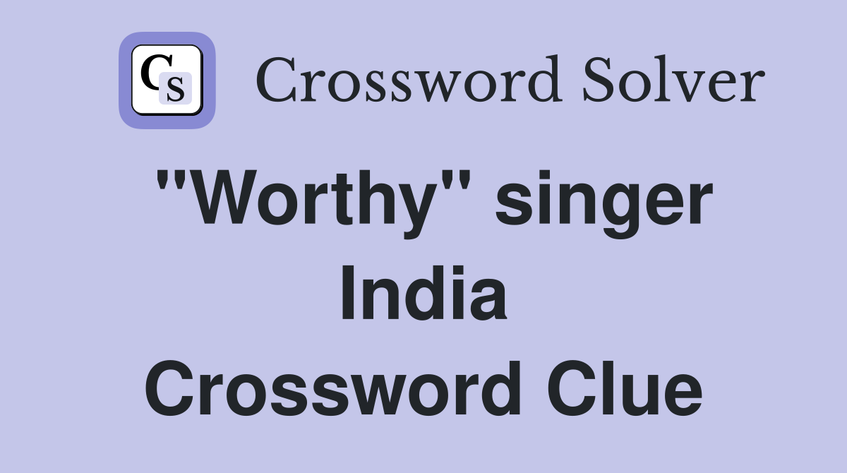 "Worthy" singer India Crossword Clue