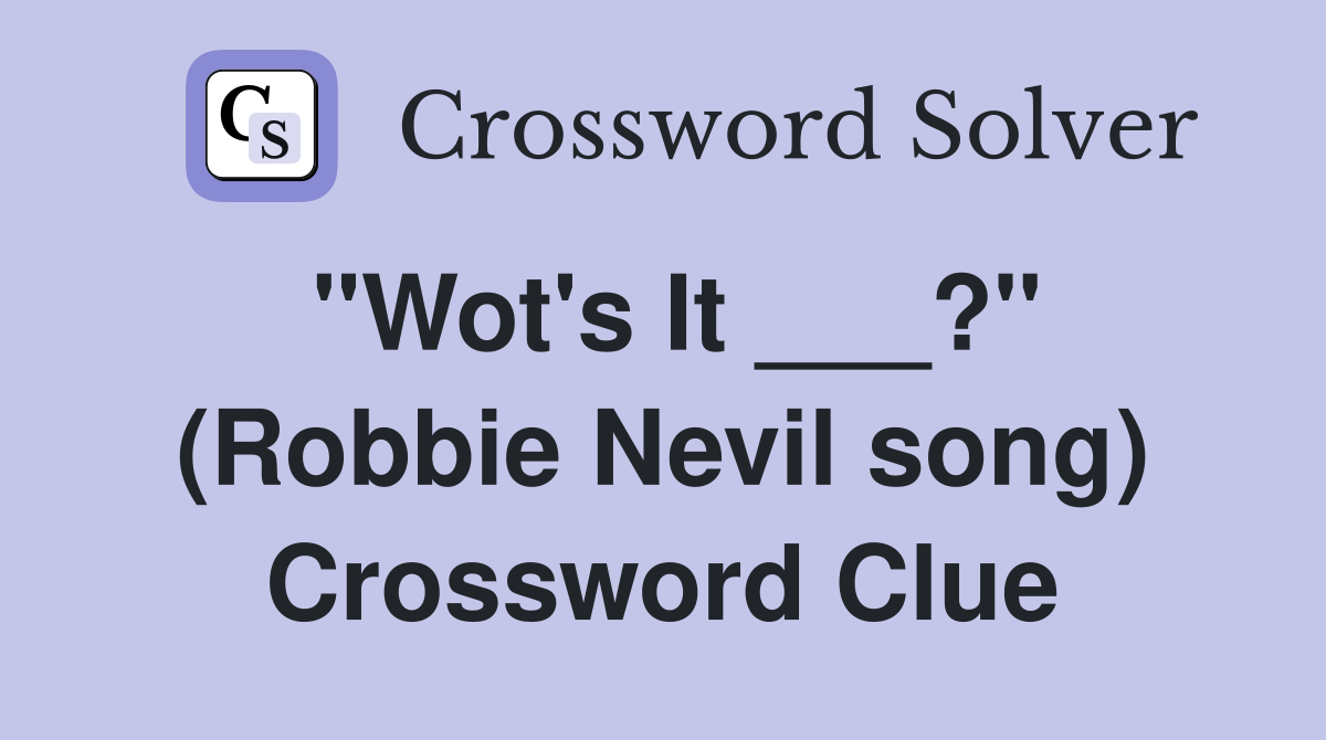 "Wot's It ___?" (Robbie Nevil song) Crossword Clue