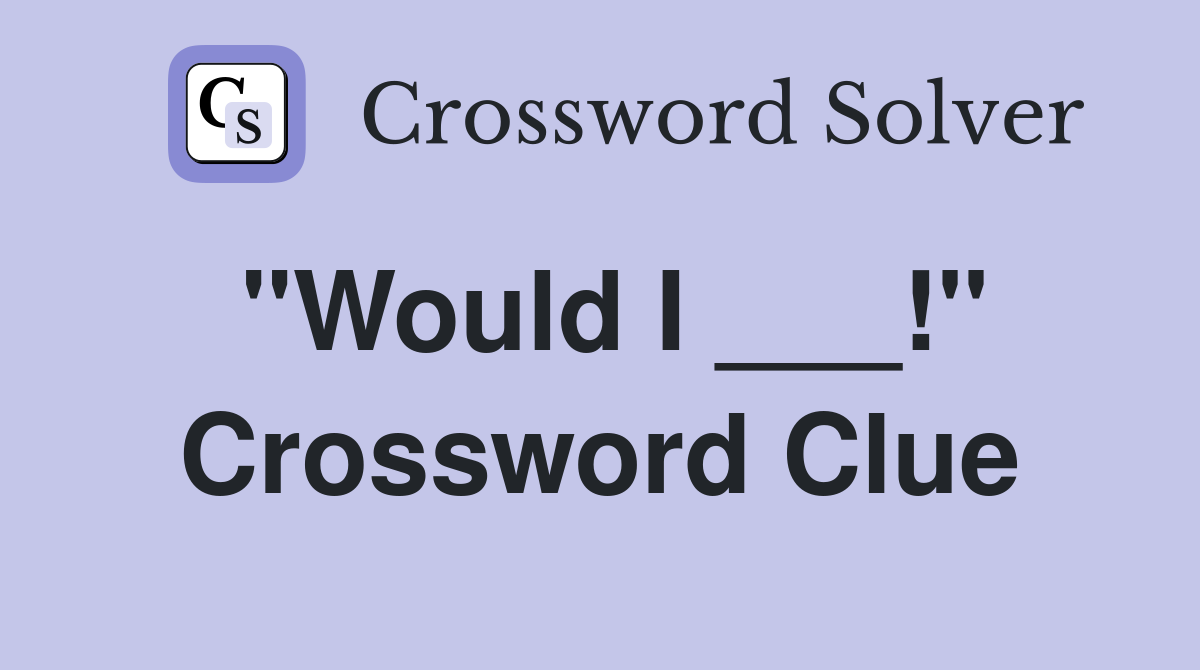 "Would I ___!" Crossword Clue