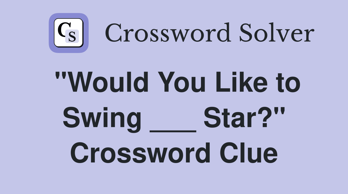 "Would You Like to Swing ___ Star?" Crossword Clue