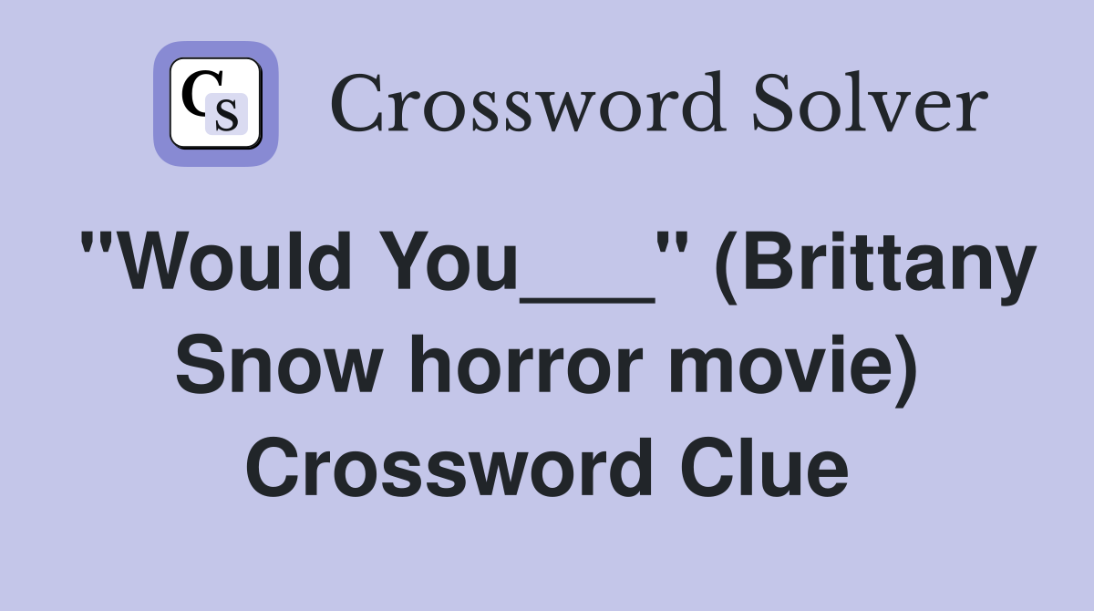 "Would You___" (Brittany Snow horror movie) Crossword Clue