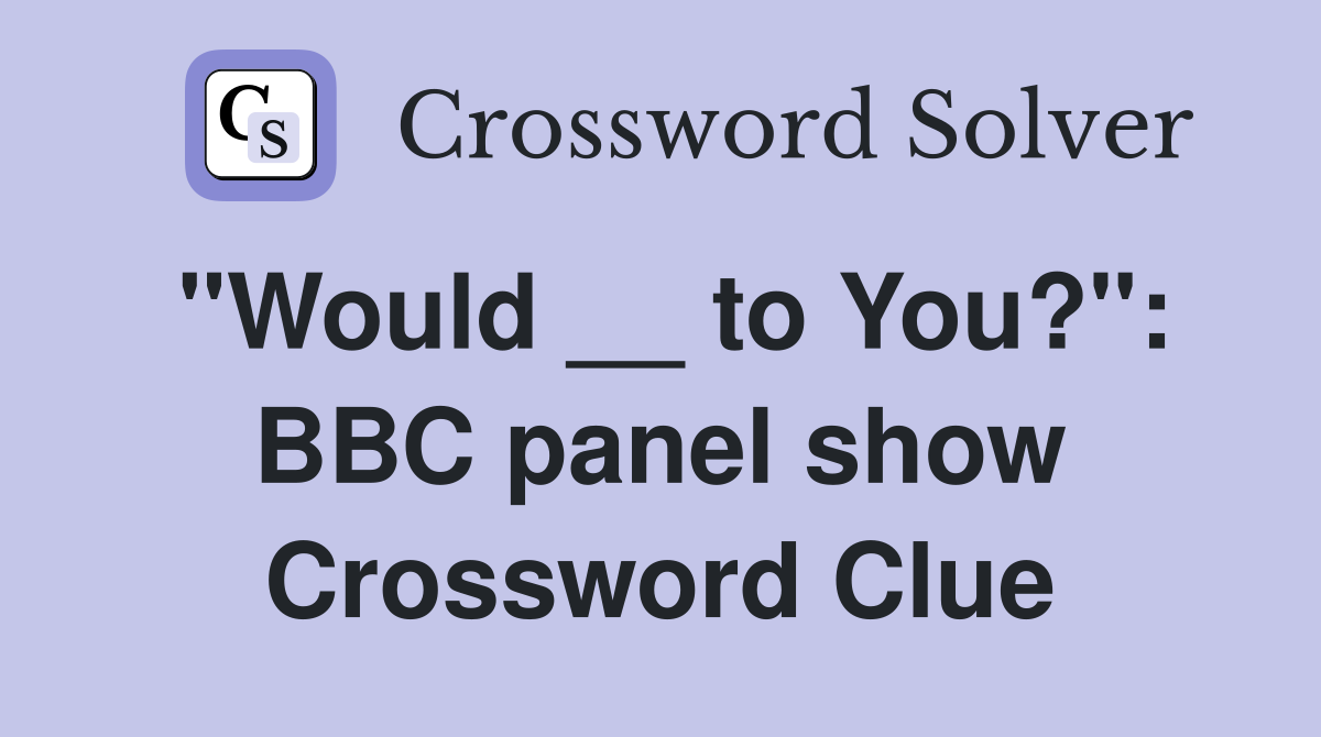 "Would __ to You?": BBC panel show Crossword Clue