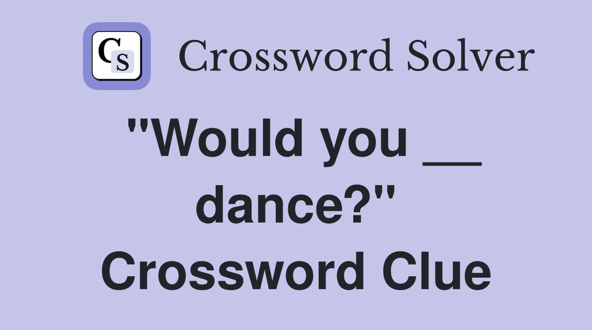 "Would you __ dance?" Crossword Clue