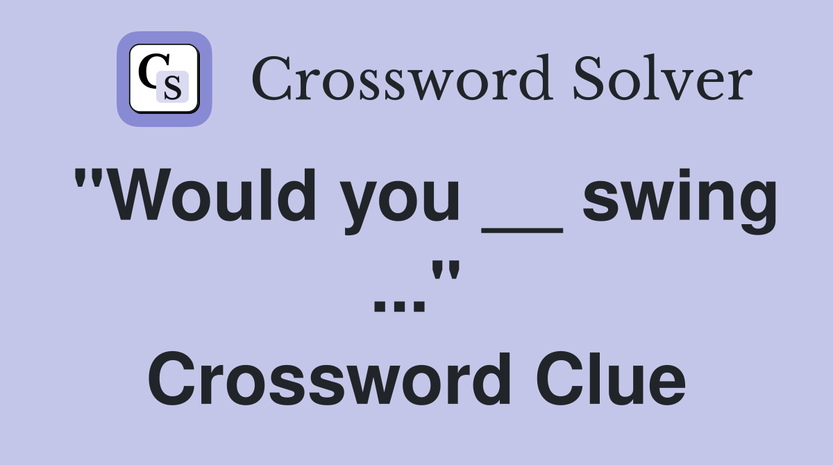 "Would you __ swing ..." Crossword Clue