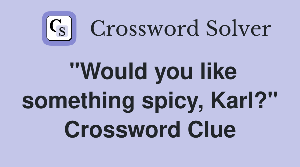 "Would you like something spicy, Karl?" Crossword Clue