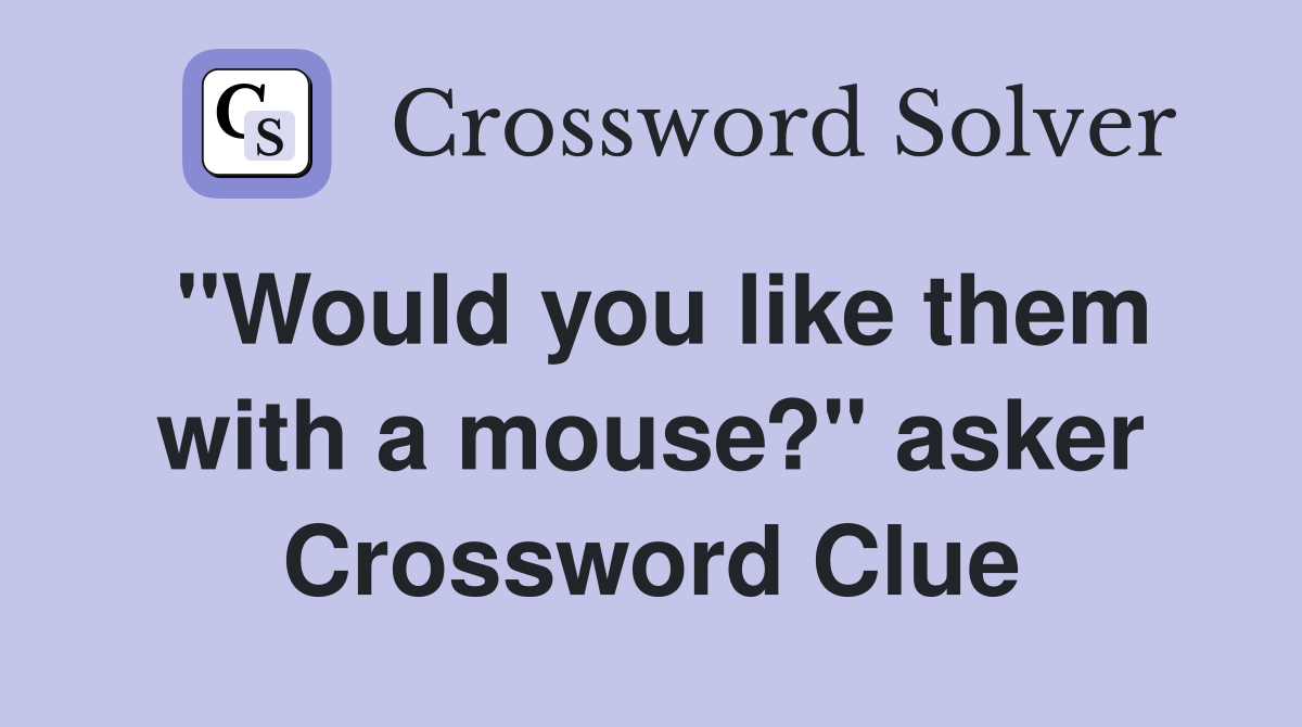 "Would you like them with a mouse?" asker Crossword Clue