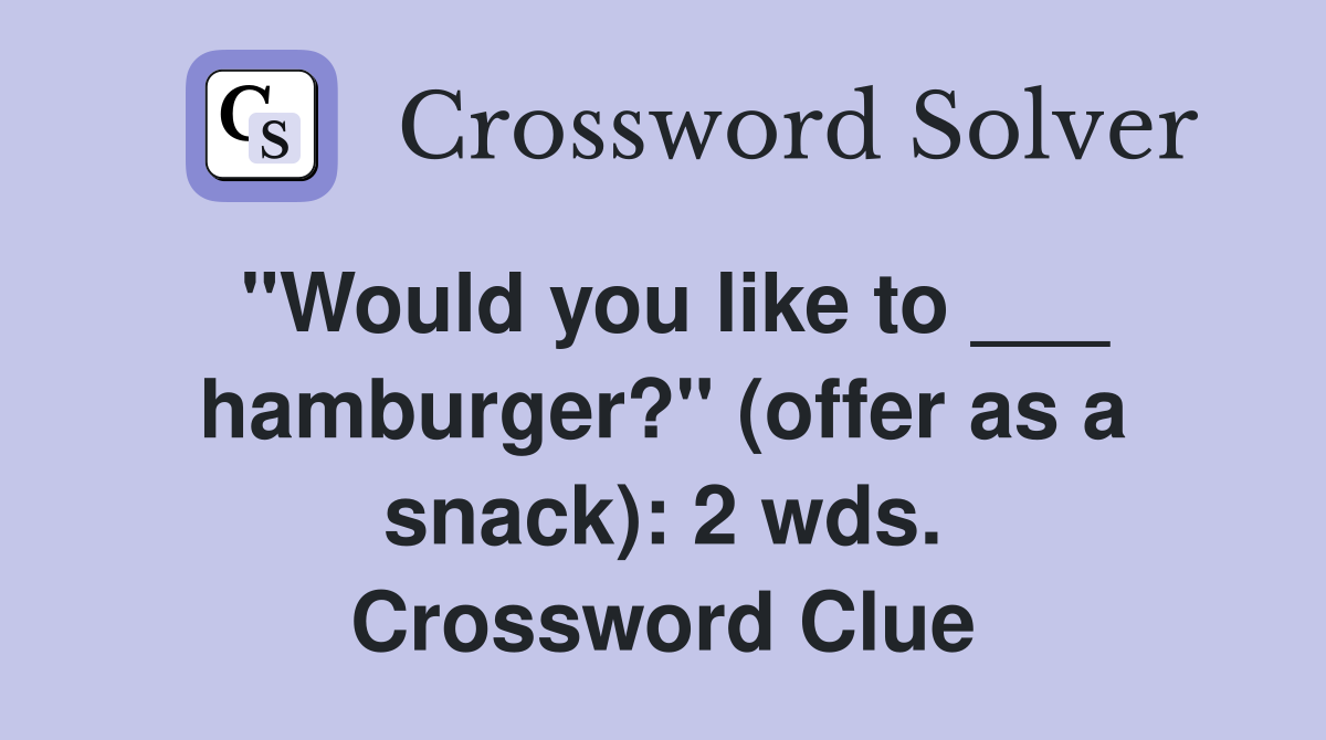"Would you like to ___ hamburger?" (offer as a snack): 2 wds. Crossword Clue