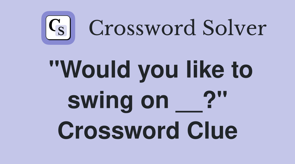 "Would you like to swing on __?" Crossword Clue