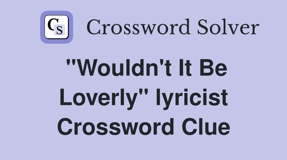 "Wouldn't It Be Loverly" lyricist Crossword Clue