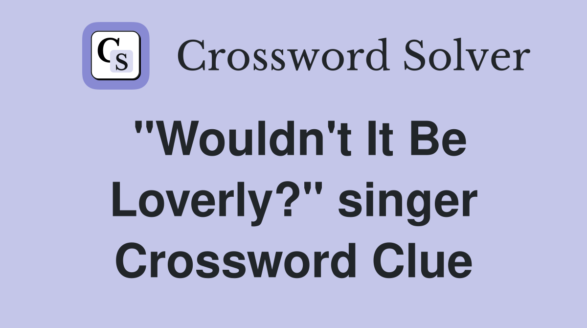"Wouldn't It Be Loverly?" singer Crossword Clue