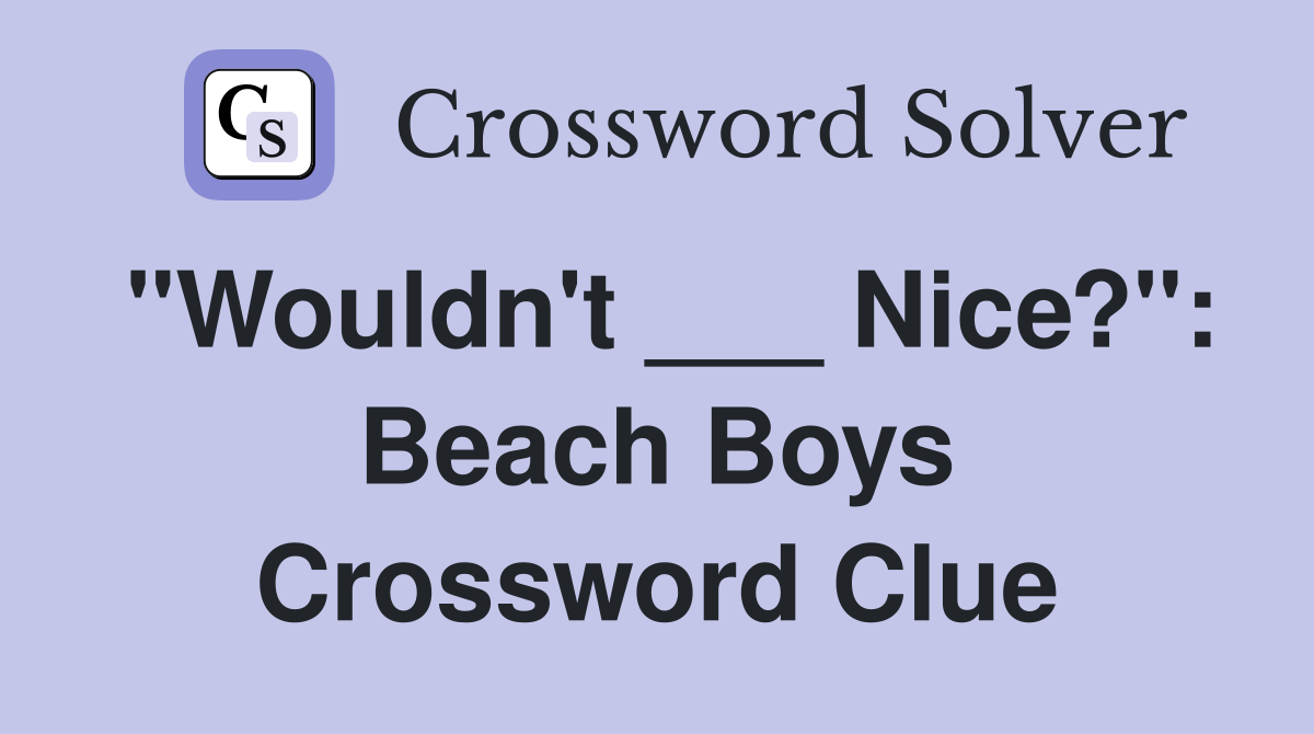 "Wouldn't ___ Nice?": Beach Boys Crossword Clue