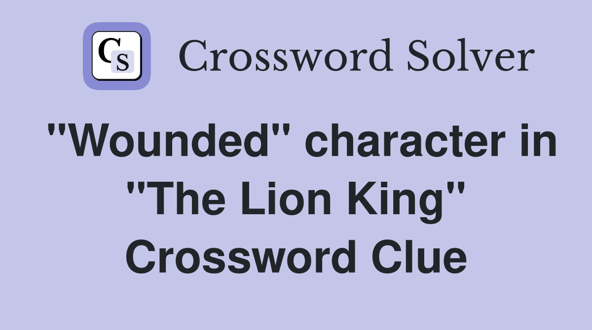 "Wounded" character in "The Lion King" Crossword Clue