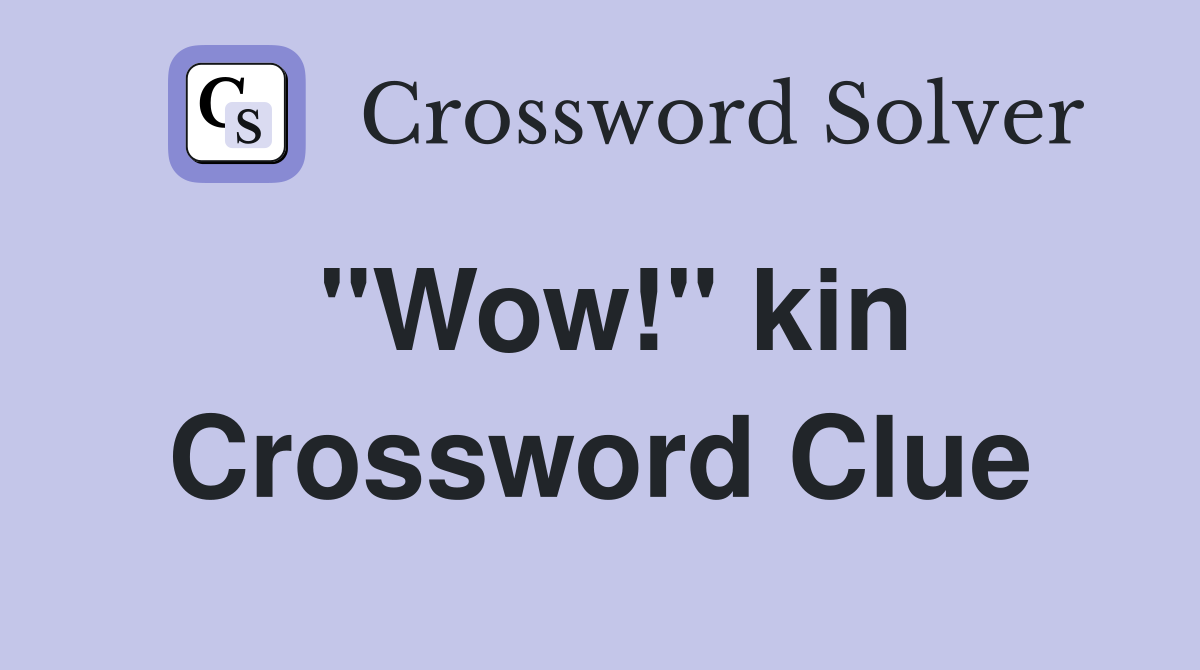 "Wow!" kin Crossword Clue