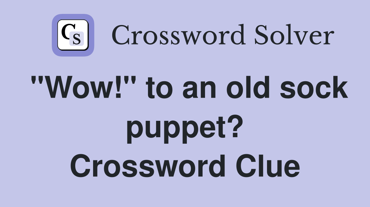 "Wow!" to an old sock puppet? Crossword Clue