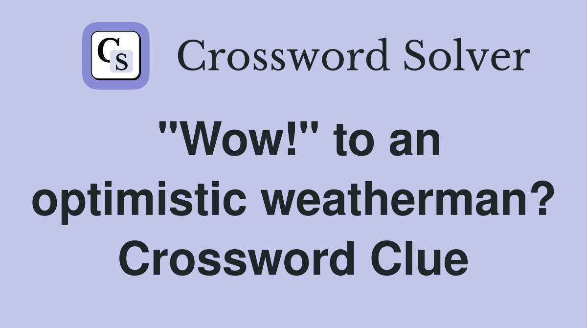 "Wow!" to an optimistic weatherman? Crossword Clue