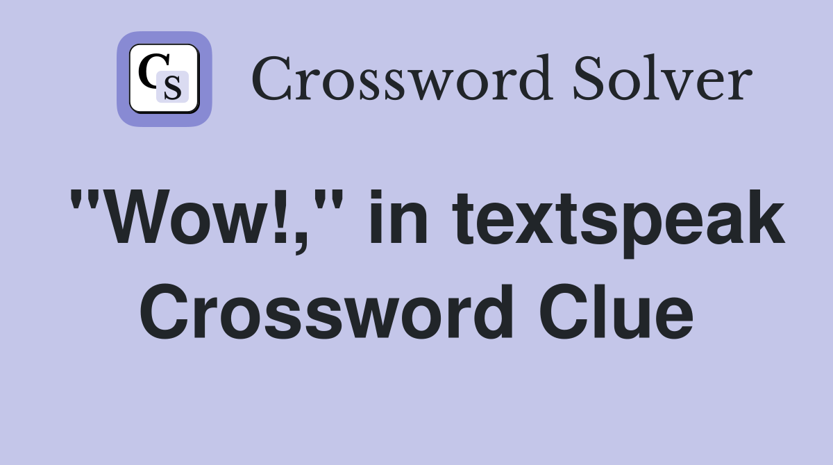 "Wow!," in textspeak Crossword Clue