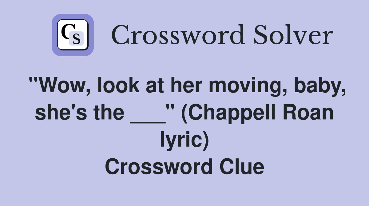 "Wow, look at her moving, baby, she's the ___" (Chappell Roan lyric) Crossword Clue