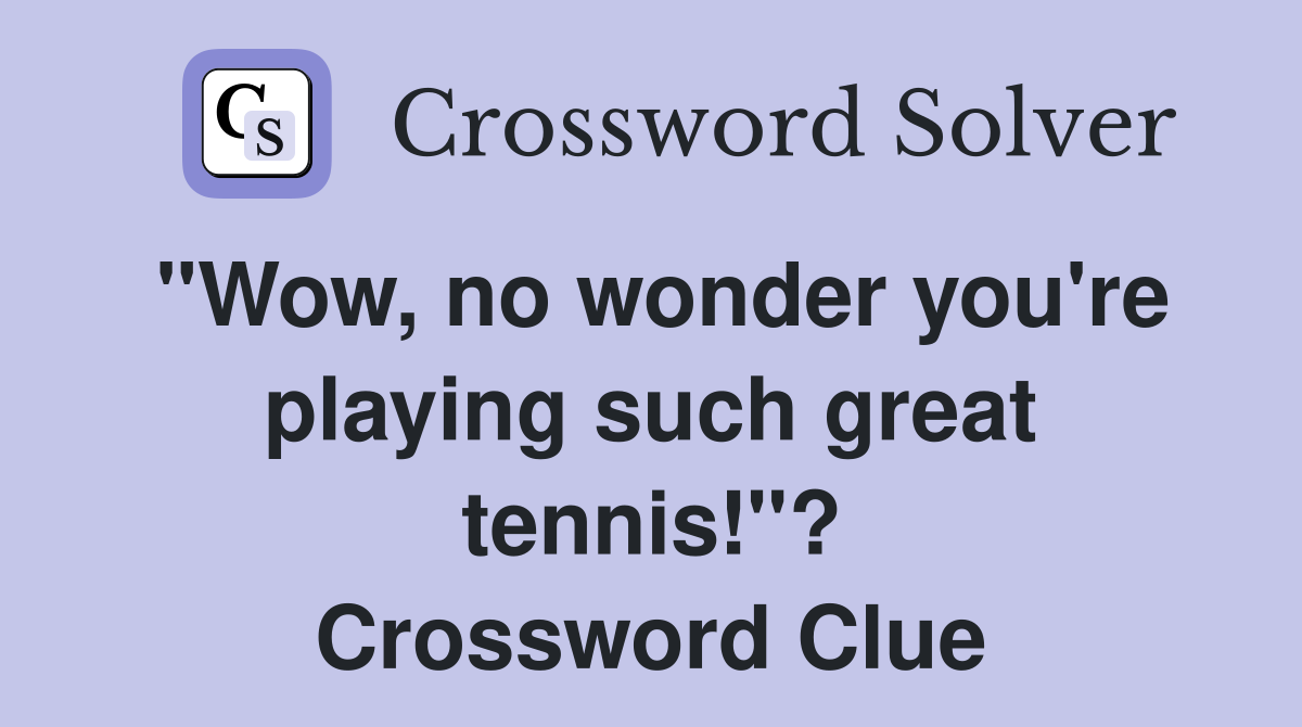 "Wow, no wonder you're playing such great tennis!"? Crossword Clue