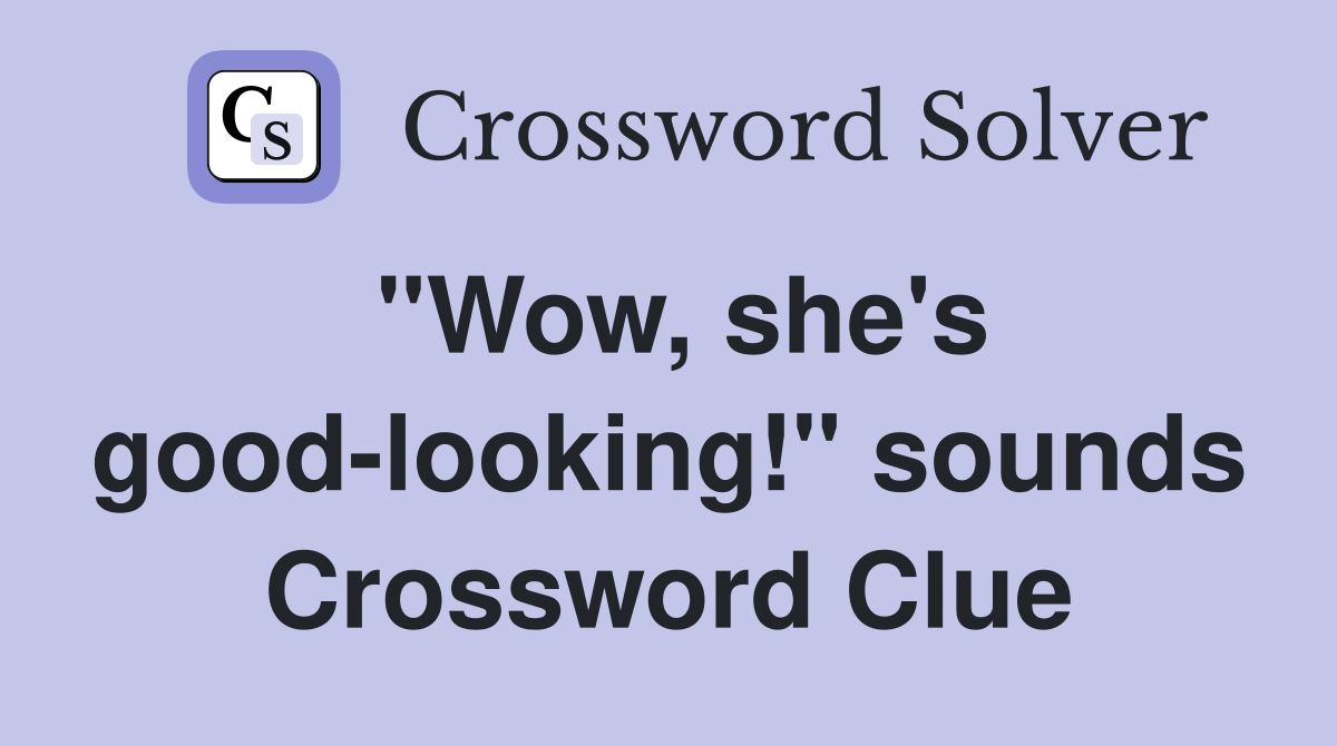 "Wow, she's good-looking!" sounds Crossword Clue