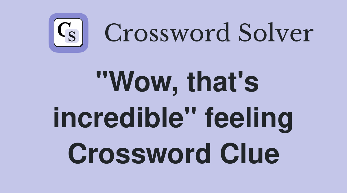"Wow, that's incredible" feeling Crossword Clue