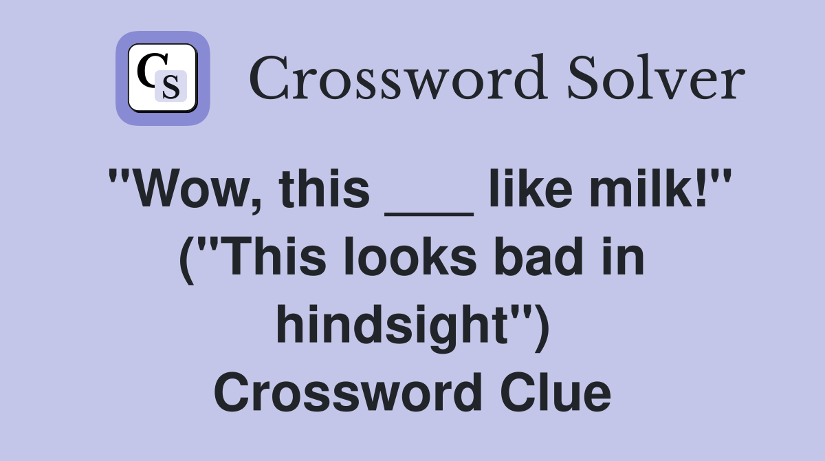 "Wow, this ___ like milk!" ("This looks bad in hindsight") Crossword Clue