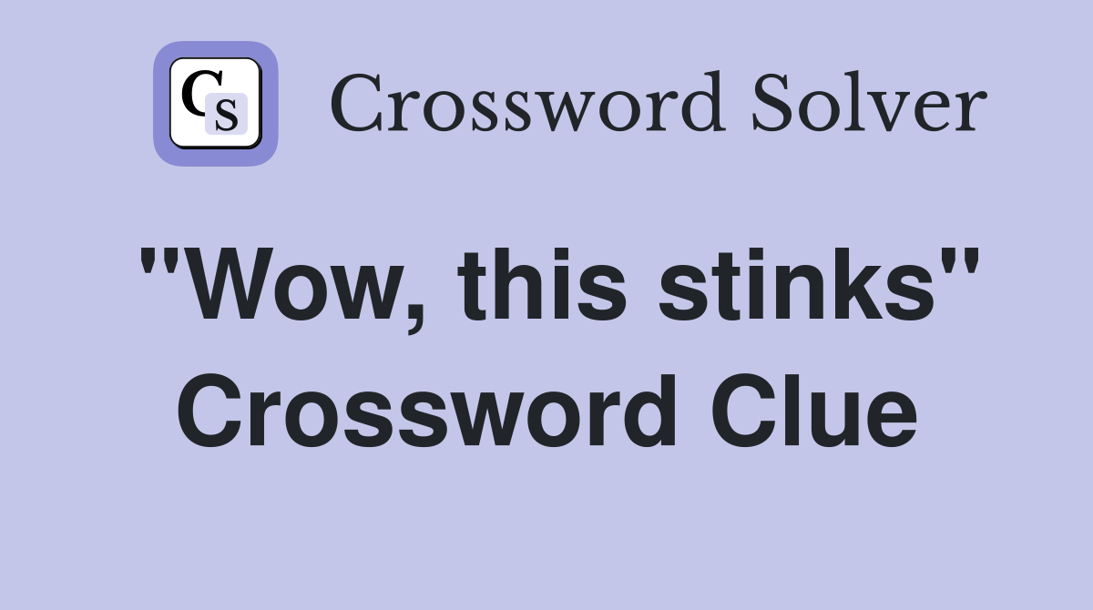 "Wow, this stinks" Crossword Clue