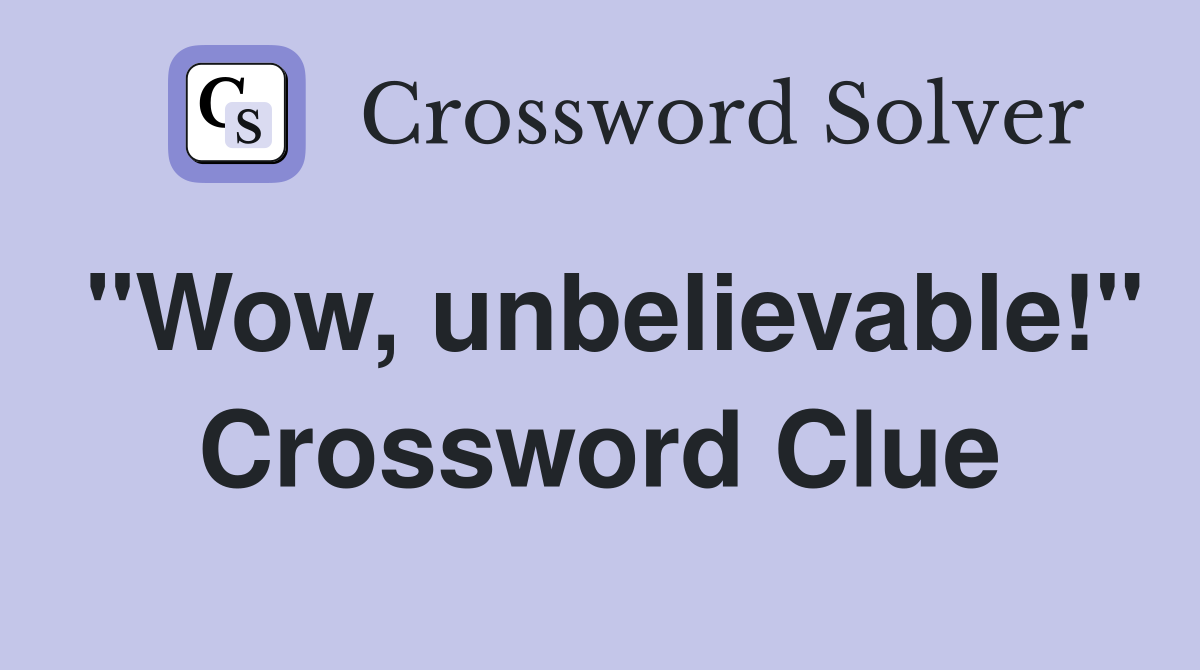 "Wow, unbelievable!" Crossword Clue