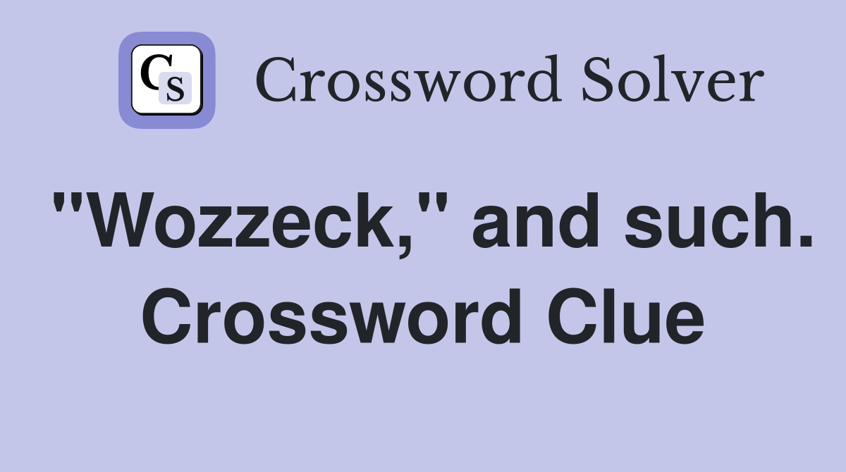 "Wozzeck," and such. Crossword Clue
