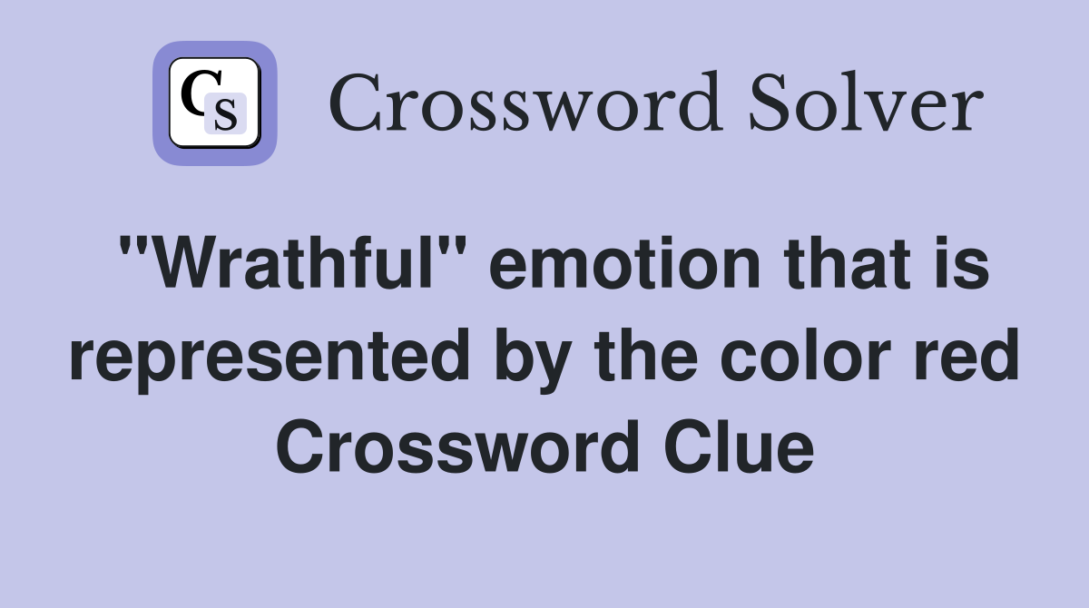 "Wrathful" emotion that is represented by the color red Crossword Clue