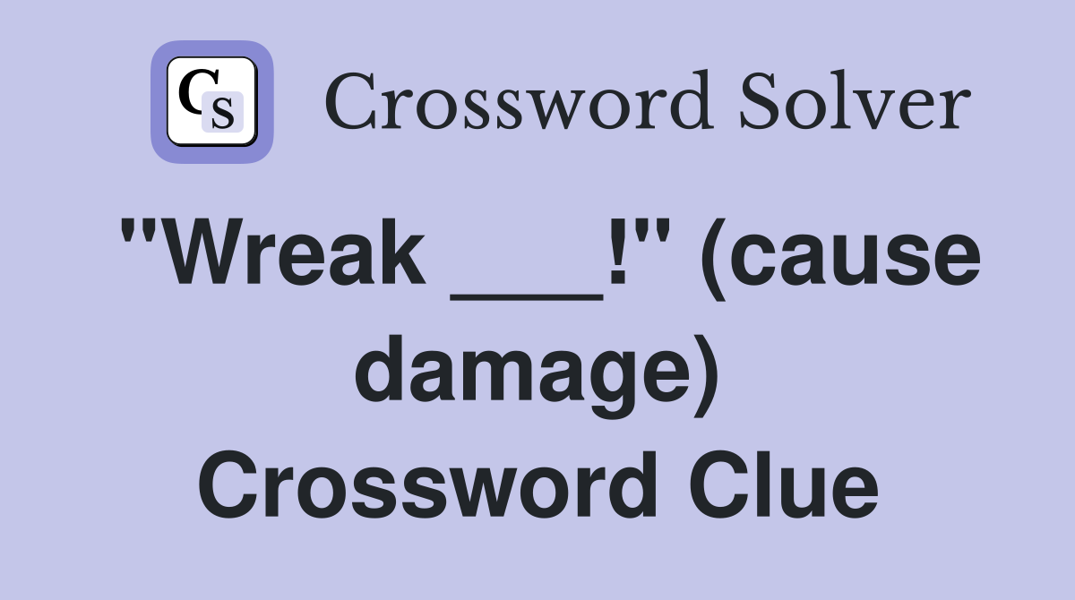 "Wreak ___!" (cause damage) Crossword Clue