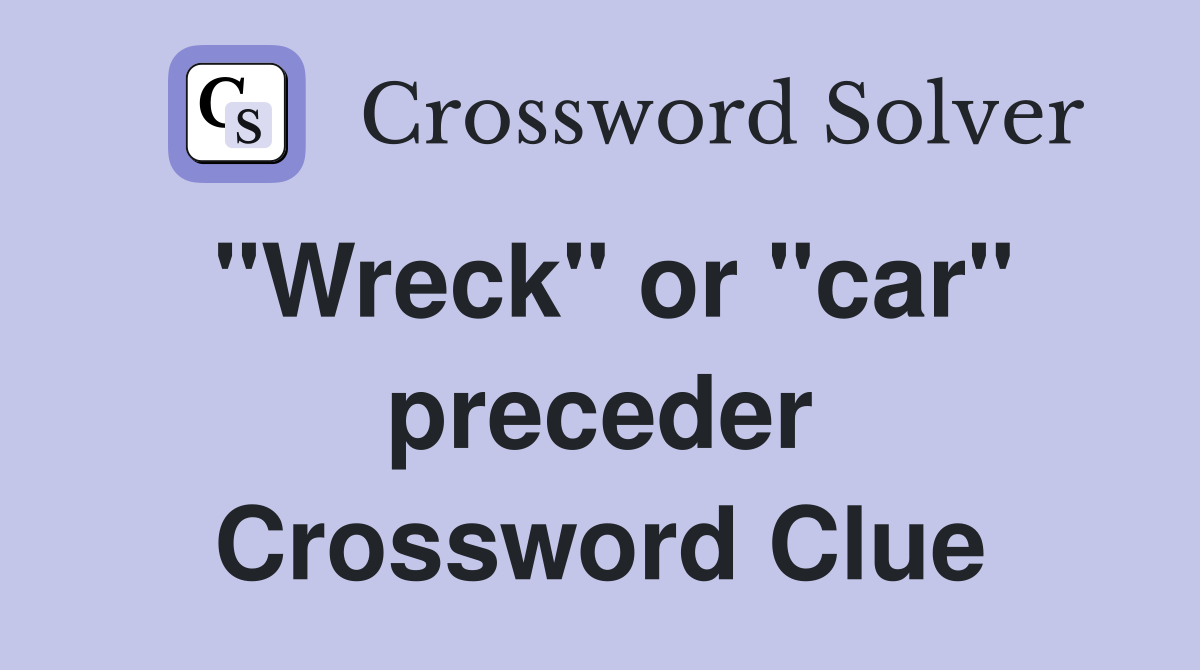 "Wreck" or "car" preceder Crossword Clue