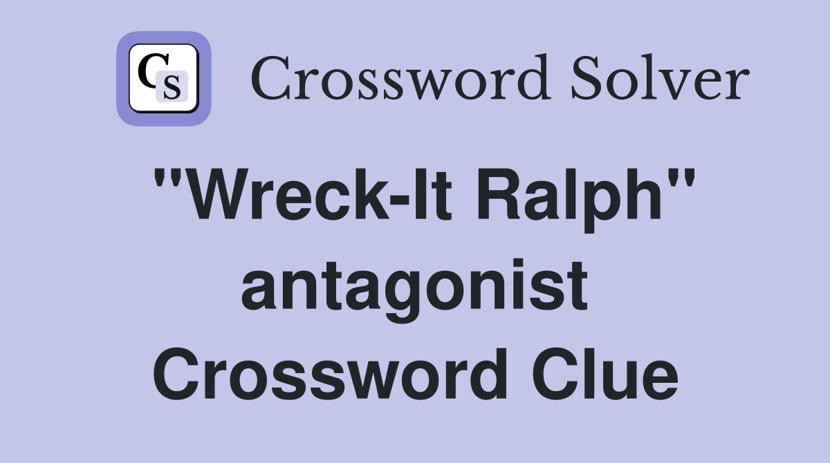 "Wreck-It Ralph" antagonist Crossword Clue