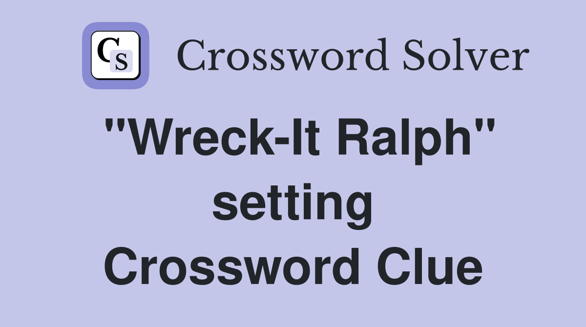 "Wreck-It Ralph" setting Crossword Clue