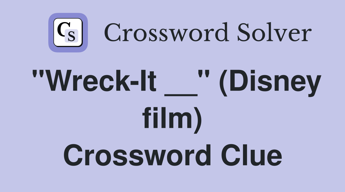 "Wreck-It __" (Disney film) Crossword Clue