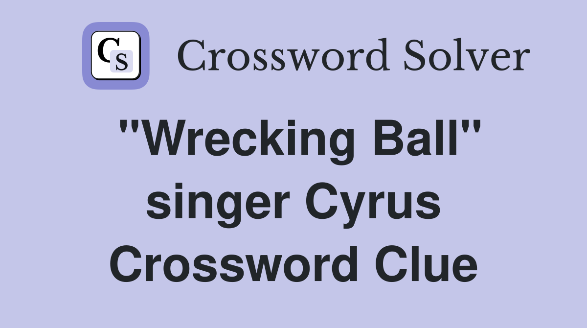 "Wrecking Ball" singer Cyrus Crossword Clue