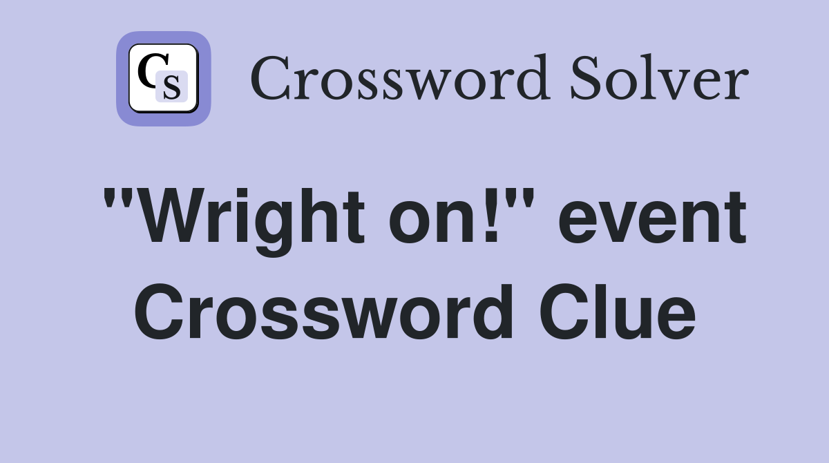 "Wright on!" event Crossword Clue
