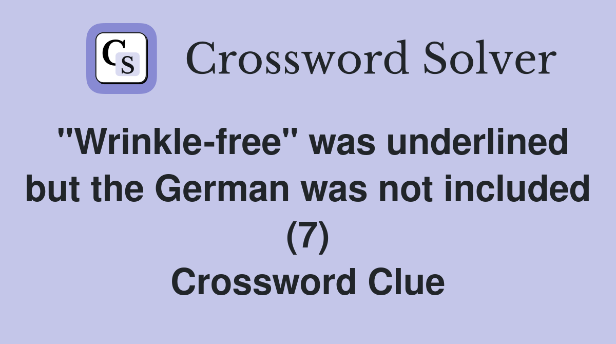 "Wrinkle-free" was underlined but the German was not included (7) Crossword Clue